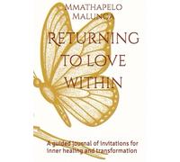 Returning to love within: A guided journal of invitations for inner healing and transformation