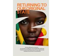 Returning To Our Original State: The Purpose: A Guide to De-coding Generational Curses, Reprogramming Your Subconscious Mind and Architecting Your Peace