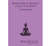 Returning to Source: Living in Trust Beyond Understanding Workbook