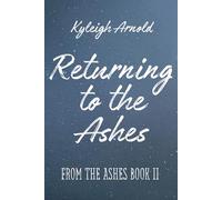Returning to the Ashes: The Sequel to From the Ashes by Kyleigh Arnold