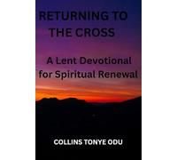 Returning to the Cross: A Lent Devotional for Spiritual Renewal and Daily Reflection