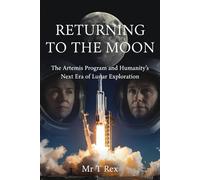 Returning to The Moon: The Artemis Program and Humanity’s Next Era of Lunar Exploration