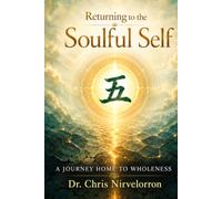 Returning to the Soulful Self: A Journey Home to Wholeness