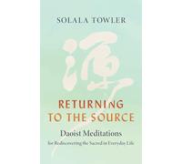 Returning to the Source: Daoist Meditations for Rediscovering the Sacred in Everyday Life