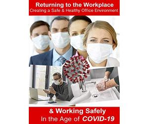 Returning to the Workplace - Creating a Safe and Healthy Office Environment & Working Safely in the Age of the Covid-19