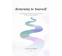 Returning to Yourself: A Guided Journal for Body Awareness, Emotional Clarity, and Inner Guidance