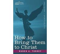 Reuben Archer Torrey How to Bring Them to Christ (Tascabile)