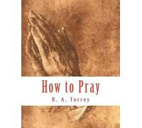 Reuben Archer Torrey R a Torrey How to Pray (Tascabile)