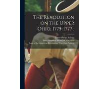 Reuben Gold Thwaites Louise Phel The Revolution on the Upper Ohio, (Tascabile)