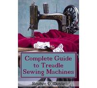 Reuben O Doyle Complete Guide To Treadle Sewing Machines (Tascabile)
