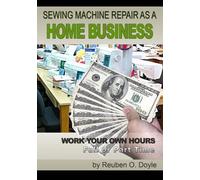 Reuben O Doyle Sewing Machine Repair as a Home Business (Tascabile)
