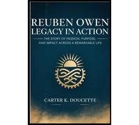 REUBEN OWEN LEGACY IN ACTION: The Story of Passion, Purpose, and Impact Across a Remarkable Life