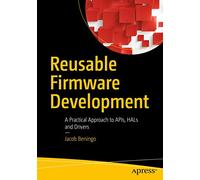 Reusable Firmware Development: A Practical Approach to APIs, HALs and Drivers [Lingua inglese]