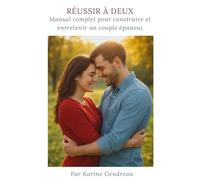 Réussir à deux: Comment construire et entretenir un couple épanoui