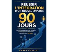 Réussir l’intégration d’un nouvel employé: La méthode pratique pour accueillir, accompagner et développer l’autonomie en 90 jours