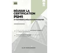 Réussir la certification PSM1 et maîtriser le rôle de Scrum Master: Aligné avec la version 2020 du Guide Scrum