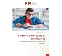 Réussir la philosophie au baccalauréat: 24 dissertation rédigées et 08 commentaires expliqués
