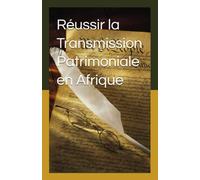 Réussir la Transmission Patrimoniale en Afrique: Guide Pratique