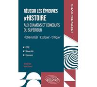 Réussir les épreuves d'Histoire aux examens et concours du Supérieur: Problématiser, Expliquer, Critiquer. CPGE, Université, concours