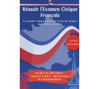 Réussir l'Examen Civique: Le Guide Complet pour la Carte de Séjour et la Naturalisation: Fiches de révision - Sujets types - Questions d'entrainement