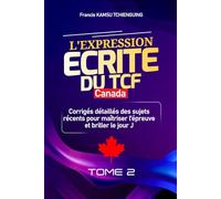 Réussir l'Expression Écrite du TCF Canada: Corrigés détaillés des sujets récents pour maîtriser l'épreuve et briller le jour J