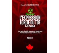 Réussir l'expression écrite du TCF Canada: Corrigés détaillés des sujets récents pour maîtriser l'épreuve et briller le jour j