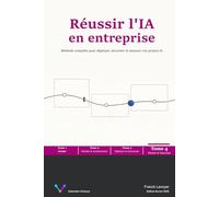 Réussir l'IA en entreprise - Tome 4 - Piloter & Valoriser: Méthode complète pour déployer, sécuriser et mesurer vos projets IA