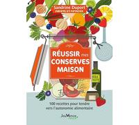 Réussir mes conserves maison: 100 recettes pour tendre vers l'autonomie alimentaire