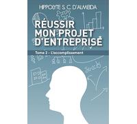 RÉUSSIR MON PROJET D’ENTREPRISE: Tome 2 - L’accomplissement: Tome 2 L'acomplissement