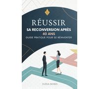 Réussir Sa Reconversion Après 40 Ans: Guide Pratique Pour Se Réinventer