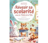 Réussir sa scolarité avec le TDAH et le TDA: Guide pratique pour les parents et les professionnels de l’éducation