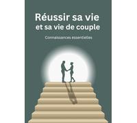 Réussir sa vie et sa vie de couple: Connaissances essentielles