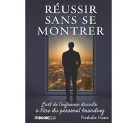Réussir sans se montrer: Construire une réussite solide sans dépendre du regard des autres