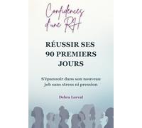 REUSSIR SES 90 PREMIERS JOURS: S’épanouir dans son nouveau job sans stress ni pression