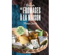 Réussir ses fromages à la maison: Frais ou affinés, yaourts, beurre, crème