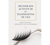 Réussir Son Activité de Technicienne de Cils: Carnet de Gestion, Comptabilité et Suivi de Performance