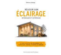 Réussir son éclairage intérieur et extérieur: Le guide essentiel de l'éclairage pour comprendre, choisir et éviter les erreurs