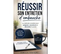Réussir son entretien d'embauche: La méthode complète pour préparer, convaincre et décrocher le poste