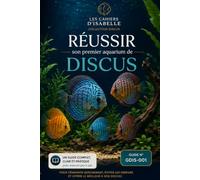 Réussir son premier aquarium de discus: Le guide pratique pour préparer, installer et stabiliser votre aquarium pas à pas