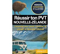 Réussir ton PVT Nouvelle-Zélande - Version illustrée et condensée: L’essentiel pour partir, travailler et voyager en Nouvelle-Zélande.
