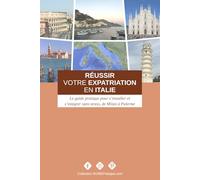 Réussir votre expatriation en Italie: Le guide pratique pour s’installer et s’intégrer sans stress, de Milan à Palerme