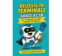 RÉUSSIS TA TERMINALE GRÂCE À L’IA (Et affronte le bac comme un boss): Et si tu avais un coach discret, intelligent, dispo 24h/24 pour t’aider à réviser, organiser ton année, te motiver… et réussir ?