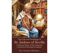 Rev. Dominic Wh THE LIFE AND TEACHINGS OF ST. ISIDORE OF SEVILLE: A (Tascabile)