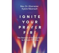 Rev Dr Ebenezer Kyere Nkansah Ignite Your Prayer Fire (Tascabile)