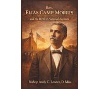 Rev. Elias Camp Morris: And the Birth of National Baptists