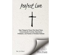 Rev. J. A. Wood Perfect Love: Plain Things For Those Who Need Them, (Tascabile)