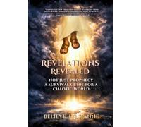 REVALATIONS REVEALED: NOT JUST PROPHECY A SURVIVAL GUIDE FOR A CHAOTIC WORLD