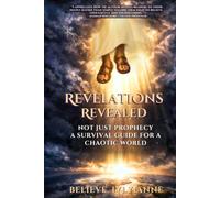 REVALATIONS REVEALED: NOT JUST PROPHECY A SURVIVAL GUIDE FOR A CHAOTIC WORLD