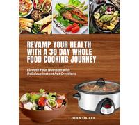 Revamp Your Health with a 30 Day Whole Food Cooking Journey: Elevate Your Nutrition with Delicious Instant Pot Creations