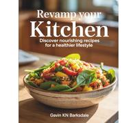 Revamp Your Kitchen: Discover Nourishing Recipes for a Healthier Lifestyle - Gavin KN Barksdale